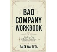 Bad Company Workbook: Unlock the Path to Healthier Connections and Personal Growth