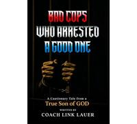 Bad Cops Who Arrested A Good One: A Cautionary Tale from a true Son of GOD