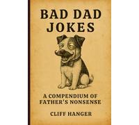 Bad Dad Jokes: A Compendium of Father's Nonsense