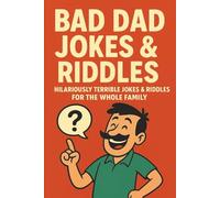 BAD DAD JOKES & RIDDLES: Hilariously Terrible Jokes & Riddles For The Whole Family