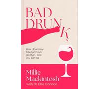 Bad Drunk : How I found my freedom from alcohol - and you can too