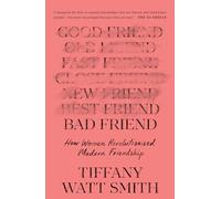 Bad Friend: How Women Revolutionized Modern Friendship
