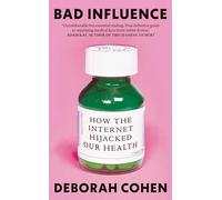 Bad Influence : How the Internet Hijacked Our Health