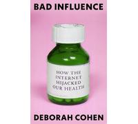 Bad Influence: How the Internet Hijacked Our Health