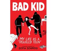 Bad Kid (A Graphic Memoir): My Life as a "Troubled Teen"
