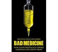 Bad Medicine: How Covid Protocols Turned Hospitals into Death Traps