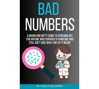 Bad Numbers: A Warm and Witty Guide to Epidemiology for Anyone Who Survived a Pandemic and Still Isn’t Sure What Any of It Meant