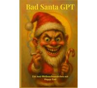 Bad Santa GPT: Ein Anti-Weihnachtsmärchen mit Happy End