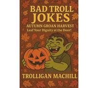 Bad Troll Jokes: Autumn Groan Harvest: Leaf Your Dignity at the Door!