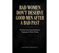 Bad Women Don't Deserve Good Men After a Bad Past: The Raw Truth About Modern Dating, Accountability, and Earning Real Commitment