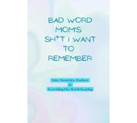 Bad Word Mom's Sh*t I Want to Remember: Lists, Memories, Trackers, and Everything Else Worth Keeping