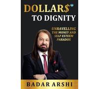 Badar Arshi DOLLARS TO DIGNITY: UNRAVELLING THE MONEY AND SELF ESTEE (Tascabile)