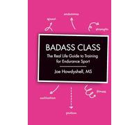 Badass Class: The Real Life Guide to Training for Endurance Sports