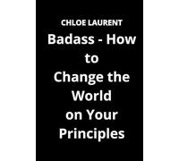 Badass - How to Change the World on Your Principles