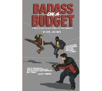 Badass on a Budget: A Timeless Guide for Zero-Budget Action Filmmakers