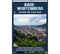 BADE-WURTEMBERG GUIDE DE VOYAGE: Principales attractions, conseils locaux, aventures en plein air et essentiels de voyage pour votre séjour
