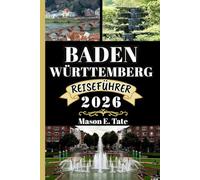 BADEN-WÜRTTEMBERG REISEFÜHRER 2026: Ihr Reisebegleiter zum Erkunden und Genießen der Attraktionen dieses Reiseziels, das man unbedingt besuchen muss.