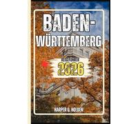 BADEN-WÜRTTEMBERG REISEFÜHRER: Eine Erlebnisreise von berühmten Sehenswürdigkeiten und verborgenen Schätzen bis hin zu Kulturen, Küchen, Abenteuern und vielem mehr