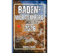 BADEN-WÜRTTEMBERG TRAVEL GUIDE: A Journey of Experiences From Iconic Landmarks & Hidden Gems, to Cultures, Cuisines, Adventure and More