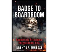 Badge to Boardroom: Leadership Principles Forged Under Fire