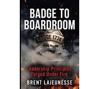 Badge to Boardroom: Leadership Principles Forged Under Fire