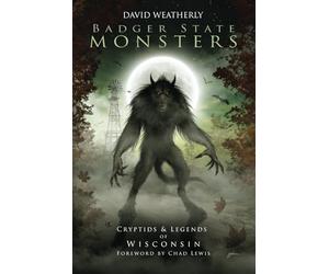 Badger State Monsters: Cryptids & Legends of Wisconsin