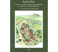 Badia a Elmi. Storia e arte di un monastero valdelsano tra Medioevo ed Età moderna