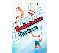 Badminton Playbook: Essential Skills, Drills, and Mindsets for Winning, Size 6x9 inches
