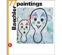 Baechler. 77 paintings. Ediz. italiana, inglese e tedesca