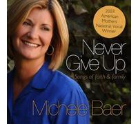 Baer, Michele - Never Give Up: Songs Of Faith & Family