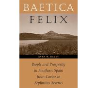 Baetica Felix: People and Prosperity in Southern Spain from Caesar to Sept...