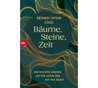 Bäume, Steine, Zeit: Wie wir eins werden mit der Natur und mit uns selbst