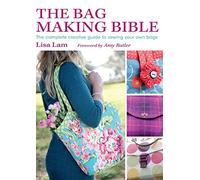 Bag Making Bible: The Complete Guide to Sewing and Customizing Your Own Unique Bags