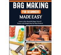 Bag Making for Beginners Made Easy: Easy Learn to Sew Beautiful Bags, Totes & Purses with Simple Step-by-Step Projects
