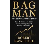 BAG MAN : THE LEW FRANKFORT STORY: How He Turned a $6 Million Leather Company Into a $5 Billion Global Brand