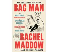 Bag Man: The Wild Crimes, Audacious Cover-Up, and Spectacular Downfall of a Brazen Crook in the White House