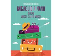 Bagaglio a mano. Ovvero viaggi e altri viaggi