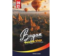 BAGAN GUÍA DE VIAJE 2027: Planifica de forma más inteligente, explora más a fondo y vive más en cada paso del camino