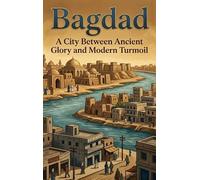 Bagdad: A City Between Ancient Glory and Modern Turmoil