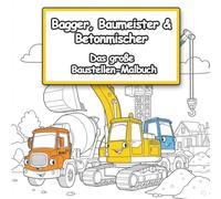 Bagger, Baumeister & Betonmischer: Das große Baustellen-Malbuch - Alles rund ums Thema Hausbau: Mit über 45 Motiven von Fahrzeugen, Werkzeugen und Handwerkern