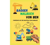 BAGGER MALBUCH VON BEN - Spannende Baustellen-Abenteuer zum Ausmalen für Kinder ab 3 Jahren: Ausmalbilder von Baggern, Baustellen und großen Maschinen ... zum Vorlesen / Malbuch / Kritzelbuch