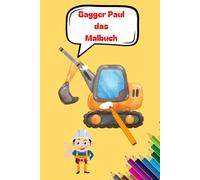 Bagger Paul: Fahrzeuge auf der Baustelle zum kreativen Ausmalen
