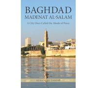 BAGHDAD MADENAT AL-SALAM: A City Once Called the Abode of Peace