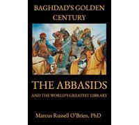 Baghdad’s Golden Century: The Abbasids and the World’s Greatest Library