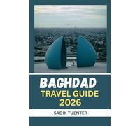 Baghdad Travel Guide 2026: Modern Spirit, Ancient Heart: The 2026 Baghdad Guidebook That Captures It All - Compact Yet Complete