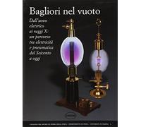 Bagliori nel vuoto. Dall'uovo elettrico ai raggi X: un percorso tra elettr...