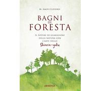Bagni di foresta. Il potere di guarigione della natura con l'arte dello shirin-yoku