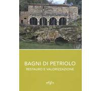 Bagni di Petriolo. Restauro e valorizzazione. Ediz. illustrata