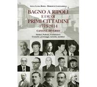 Bagno a Ripoli e i suoi primi cittadini 1773-2014. Canone inverso. Sindaci, podestà, gonfalonieri. Cronache, personaggi, curiosità, aneddoti