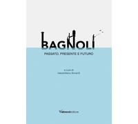 BAGNOLI. PASSATO, PRESENTE E FUTURO - Bonardi M. (cur.) - 2025 - Valtrend